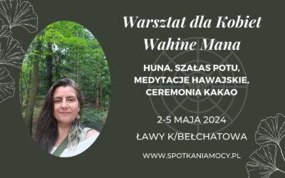 WAHINE MANA – Warsztat dla Kobiet z Huną i Szałasem Potu / 2-5.05.2024